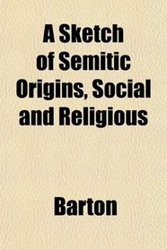 A Sketch of Semitic Origins, Social and Religious