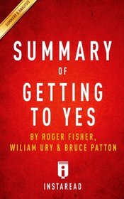 Summary of Getting to Yes: by Roger Fisher, William Ury, and Bruce Patton | Includes Analysis