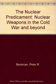 The Nuclear Predicament: Nuclear Weapons in the Cold War and Beyond