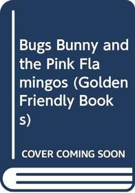 Bugs Bunny and the Pink Flamingos (Golden Friendly Books)