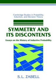 Symmetry and its Discontents : Essays on the History of Inductive Philosophy (Cambridge Studies in Probability, Induction and Decision Theory)