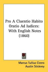 Pro A Cluentio Habito Oratio Ad Iudices: With English Notes (1860)