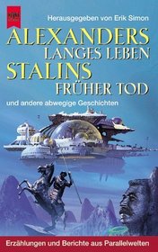 Alexanders langes Leben, Stalins frher Tod und andere abwegige Geschichten. Erzhlungen und Berichte aus Parallelwelten.