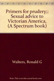 Primers for prudery;: Sexual advice to Victorian America, (A Spectrum book)