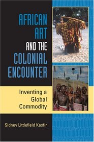 African Art and the Colonial Encounter: Inventing a Global Commodity (African Expressive Cultures)