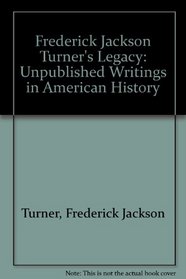 Frederick Jackson Turner's Legacy: Unpublished Writings in American History