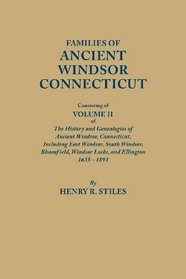 Families of Ancient Windsor, Connecticut, Consisting of Volume II of the History and Genealogies of Ancient Windsor, Connecticut; Including East Windsor, South Windsor, Bloomfield, Windsor Locks, and Ellington, 1635-1891