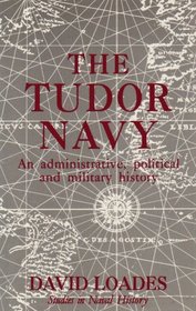 The Tudor Navy: An Administrative, Political and Military History (Studies in Naval History)
