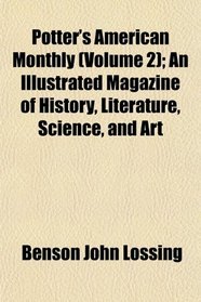Potter's American Monthly (Volume 2); An Illustrated Magazine of History, Literature, Science, and Art