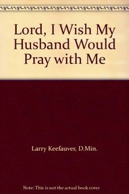Lord, I Wish My Husband Would Pray With Me