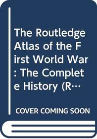 The Routledge Atlas of the First World War: The Complete History (Routledge Historical Atlases)