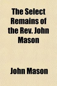 The Select Remains of the Rev. John Mason