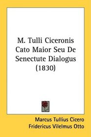 M. Tulli Ciceronis Cato Maior Seu De Senectute Dialogus (1830)