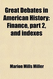 Great Debates in American History; Finance, Part 2, and Indexes; With