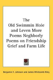 The Old Swimmin Hole and Leven More Poems Neghborly Poems on Friendship Grief and Farm Life