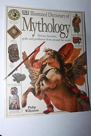 ILLUSTRATED DICTIONARY OF MYTHOLOGY  Heroes, Heroines, Gods, and Goddesses From Around the World