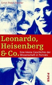 Leonardo, Heisenberg und Co. Eine kleine Geschichte der Wissenschaft in Portrts.