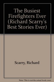 THE BUSIEST FIREFIGHTERS EVER (RICHARD SCARRY\'S BEST STORIES EVER S.)