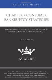 Chapter 7 Consumer Bankruptcy Strategies, 2013 ed.: Leading Lawyers on Filing Chapter 7 Cases in Today's Consumer Bankruptcy Climate (Inside the Minds)