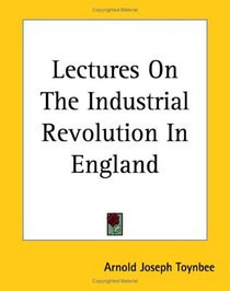 Lectures On The Industrial Revolution In England