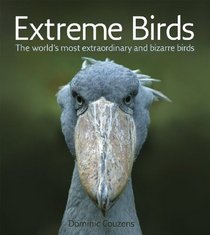 Extreme Birds: The World's Most Extraordinary and Bizarre Birds