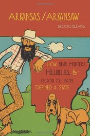 Arkansas/Arkansaw: How Bear Hunters, Hillbillies, and Good Ol' Boys Defined a State