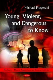 Young, Violent, and Dangerous to Know (Psychiatry-Theory, Applications, and Treatment)