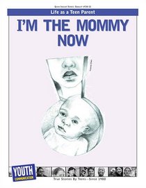 I'm the Mommy Now: Teens Write About Being Parents