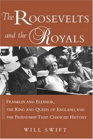 The Roosevelts and the Royals : Franklin and Eleanor, the King and Queen of England, and the Friendship that Changed History