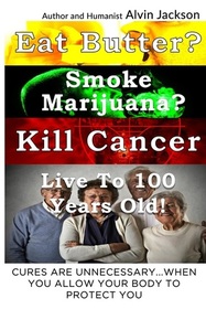Eat Butter? Smoke Marijuana? Kill Cancer: Live To 100 Years Old!