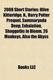 2008 Short Stories: Olive Kitteridge, N., Harry Potter Prequel, Sammarynda Deep, Exhalation, Shoggoths in Bloom, 26 Monkeys, Also the Abyss