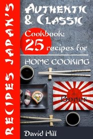 Authentic and classic recipes Japan's.: Cookbook: 25 recipes for home cooking.
