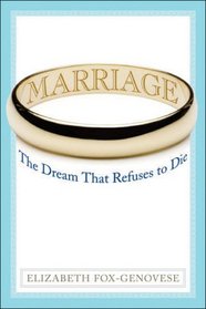 Marriage: The Dream That Refuses to Die (American Ideals and Institutions)