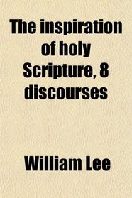 The inspiration of holy Scripture, 8 discourses