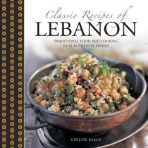 Classic Recipes of Lebanon: Traditional Food And Cooking In 25 Authentic Dishes