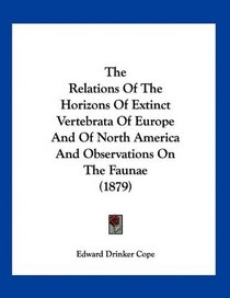 The Relations Of The Horizons Of Extinct Vertebrata Of Europe And Of North America And Observations On The Faunae (1879)