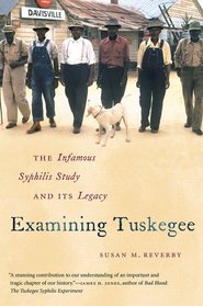 Examining Tuskegee: The Infamous Syphilis Study and Its Legacy (The John Hope Franklin Series in African American History and Culture)