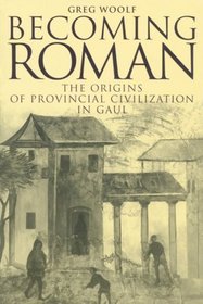 Becoming Roman : The Origins of Provincial Civilization in Gaul