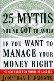 25 Myths You've Got to Avoid If You Want to Manage Your Money Right : The New Rules for Financial Success