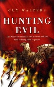 Hunting Evil: The Nazi War Criminals Who Escaped and the Hunt to Bring Them to Justice.