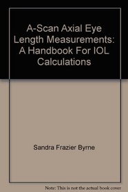 A-Scan Axial Eye Length Measurements: A Handbook For IOL Calculations