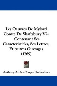 Les Oeuvres De Mylord Comte De Shaftsbury V2: Contenant Ses Caracteristicks, Ses Lettres, Et Autres Ouvrages (1769) (French Edition)