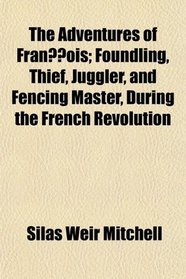 The Adventures of Franois; Foundling, Thief, Juggler, and Fencing Master, During the French Revolution