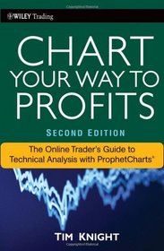 Chart Your Way To Profits: The Online Trader's Guide to Technical Analysis with ProphetCharts (Wiley Trading)