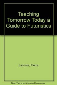 Teaching Tomorrow Today: Guide to Futurist