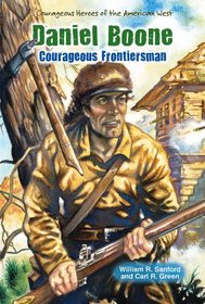 Daniel Boone: Courageous Frontiersman (Courageous Heroes of the American West)