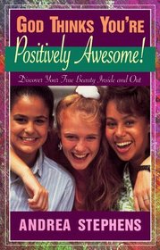 God Thinks You're Positively Awesome: Discover Your True Beauty-- Inside and Out