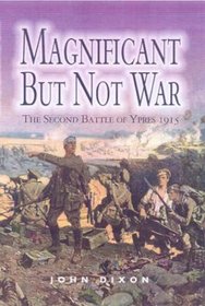 MAGNIFICENT BUT NOT WAR: The Second Battle of Ypres 1915