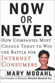 Now or Never: How Companies Must Change Today to Win the Battle for Internet Consumers