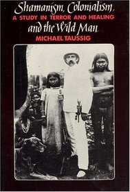 Shamanism, Colonialism, and the Wild Man : A Study in Terror and Healing